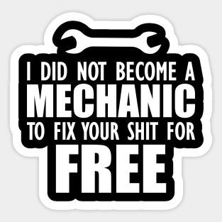 Mechanic - I did not become a mechanic to fix your shit for free w Sticker